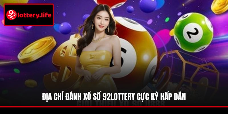 Địa chỉ đánh xổ số 92LOTTERY cực kỳ hấp dẫn