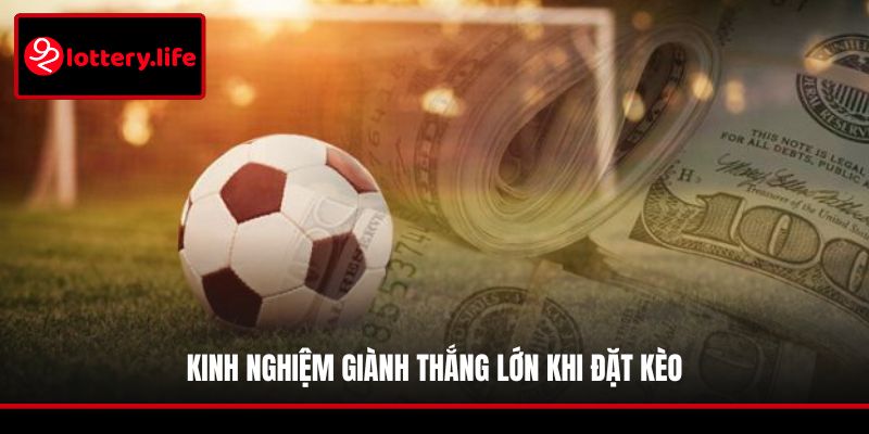 Kinh nghiệm giành thắng lớn khi đặt kèo