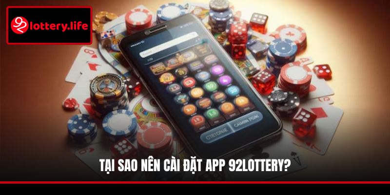 Tại sao nên cài đặt app 92LOTTERY?